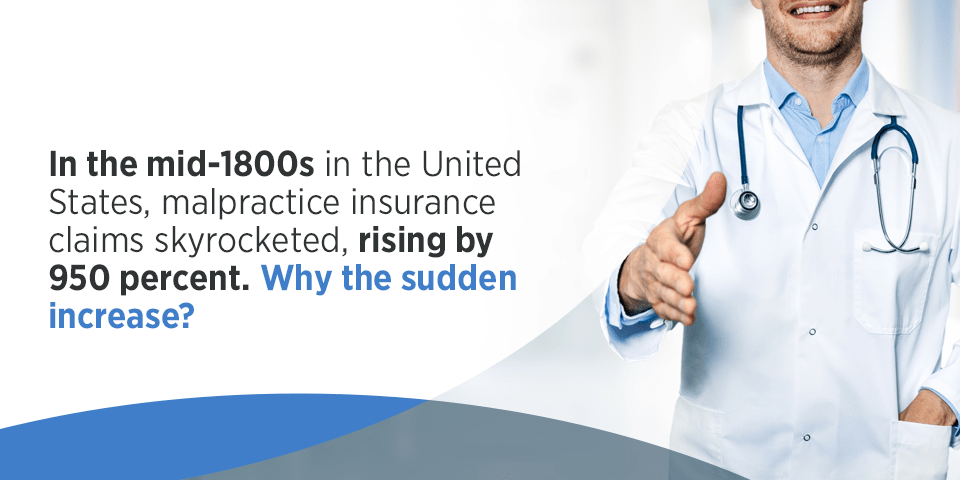 In the mid-1800s in the United States, malpractice insurance claims skyrocketed, rising by 950 percent. Why the sudden increase?