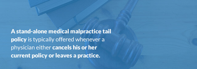 A stand-alone medical malpractice tail policy is typically offered whenever a physician either cancels his or her current policy or leaves a practice.