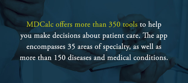 MDCalc offers more than 350 tools to help you make decisions about patient care. The app encompasses 35 areas of specialty, as well as more than 150 diseases and medical conditions.