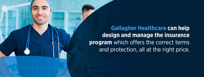 gallagher healthcare can help design and manage the insurance program which offers the correct terms and protection, all at the right price