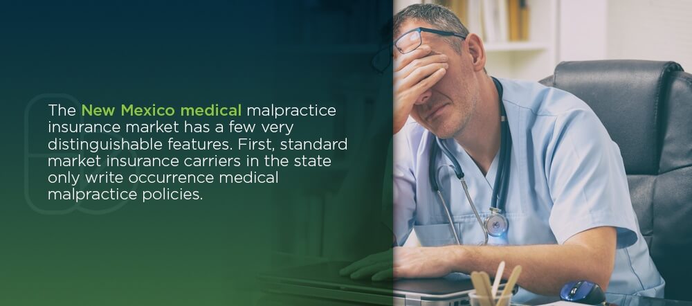 The New Mexico medical malpractice insurance market has a few very distinguishable features. First, standard market insurance carriers in the state only write occurrence medical malpractice policies