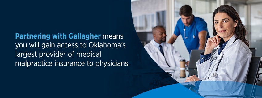partnering with gallagher means you will gain access to oklahoma's largest provider of medical malpractice insurance to physicians