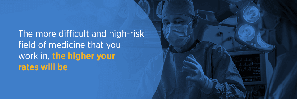 The more difficult and high-risk field of medicine that you work in, the higher your rates will be