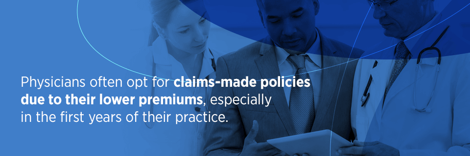 Physicians often opt for claims-made policies due to their lower premiums, especially in the first years of their practice.
